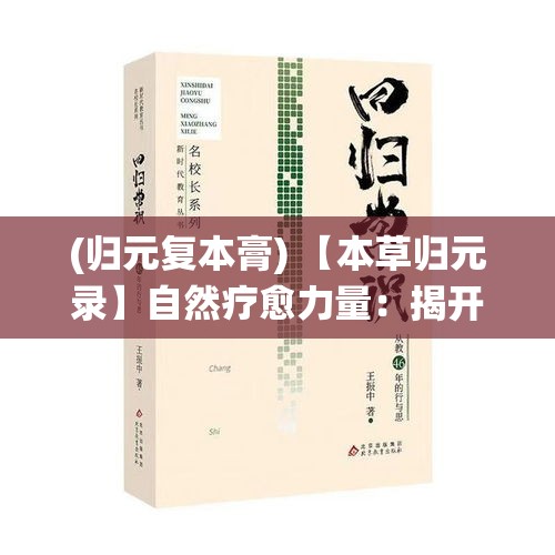 (归元复本膏) 【本草归元录】自然疗愈力量：揭开中草药的神秘面纱，探索传统医学的现代应用